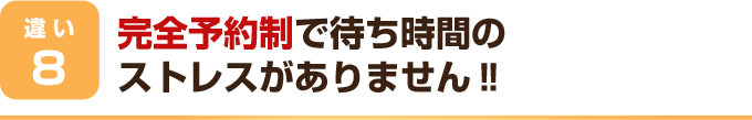 完全予約制で待ち時間のストレスがありません